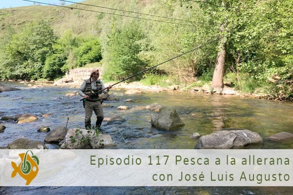Episodio 117 Pesca a la allerana con José Luis Augusto