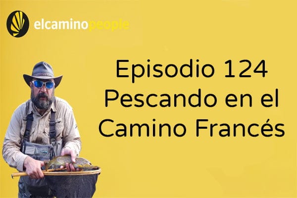Episodio 124 Pescando en el Camino Francés