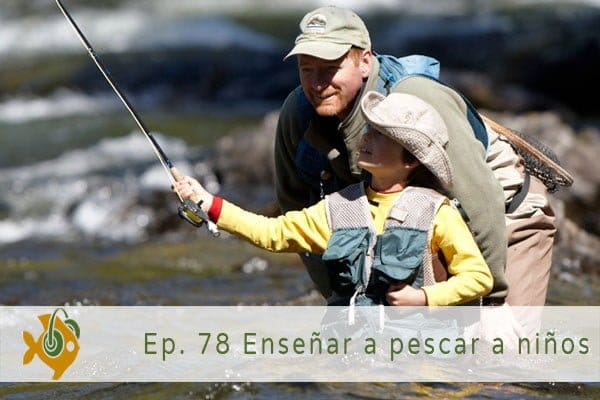 Episodio 78 Enseñar a pescar a niños